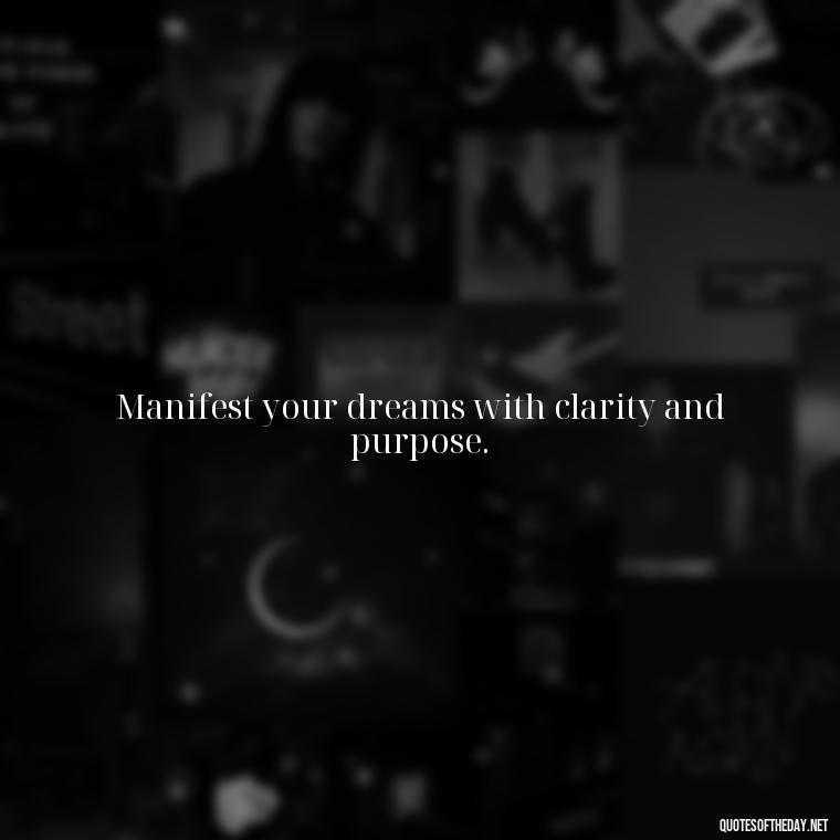 Manifest your dreams with clarity and purpose. - Short Manifest Quotes