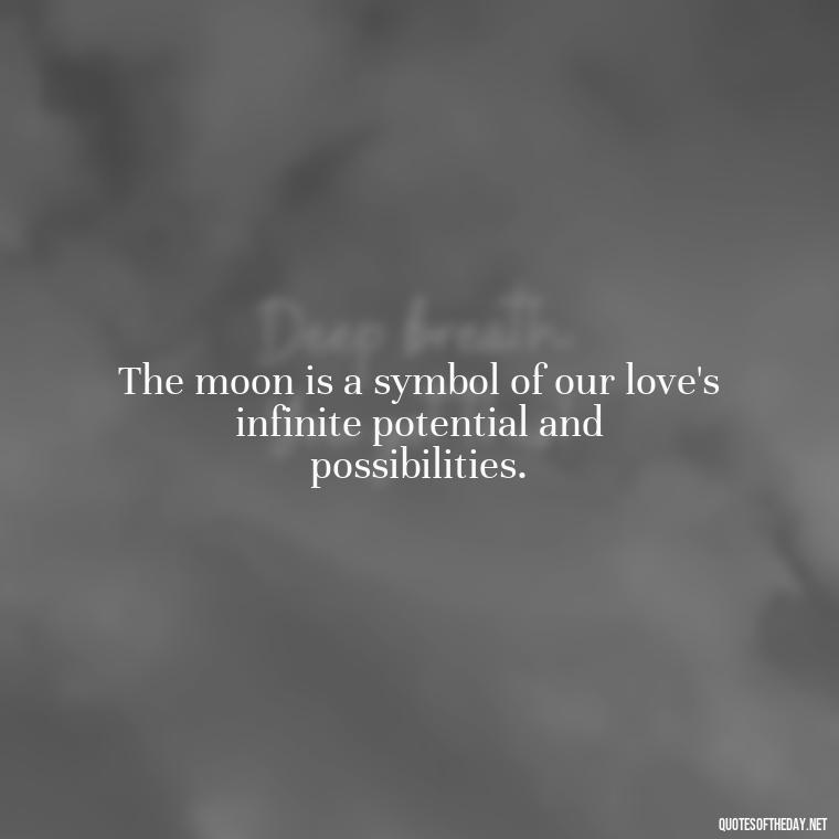 The moon is a symbol of our love's infinite potential and possibilities. - Love Beautiful Moon Quotes