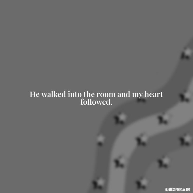 He walked into the room and my heart followed. - Quotes About A Woman In Love With A Man