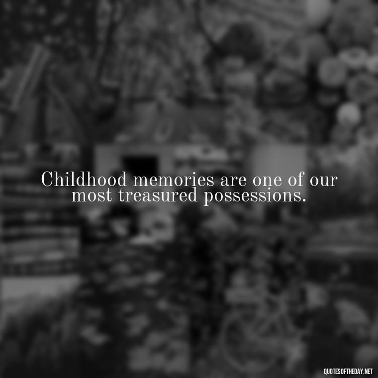 Childhood memories are one of our most treasured possessions. - Childhood Love Quotes