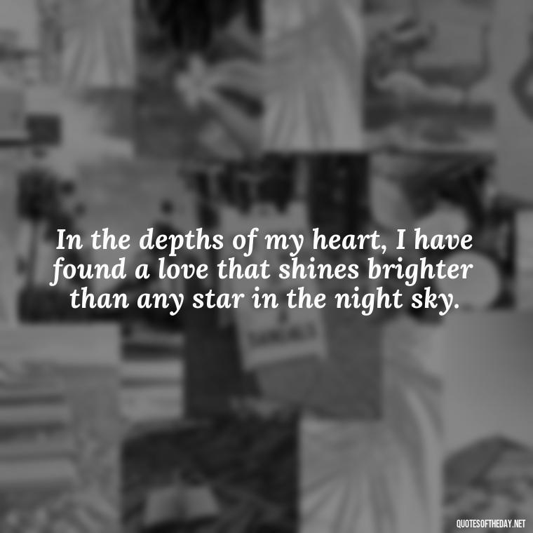 In the depths of my heart, I have found a love that shines brighter than any star in the night sky. - Famous Shakespeare Love Quotes