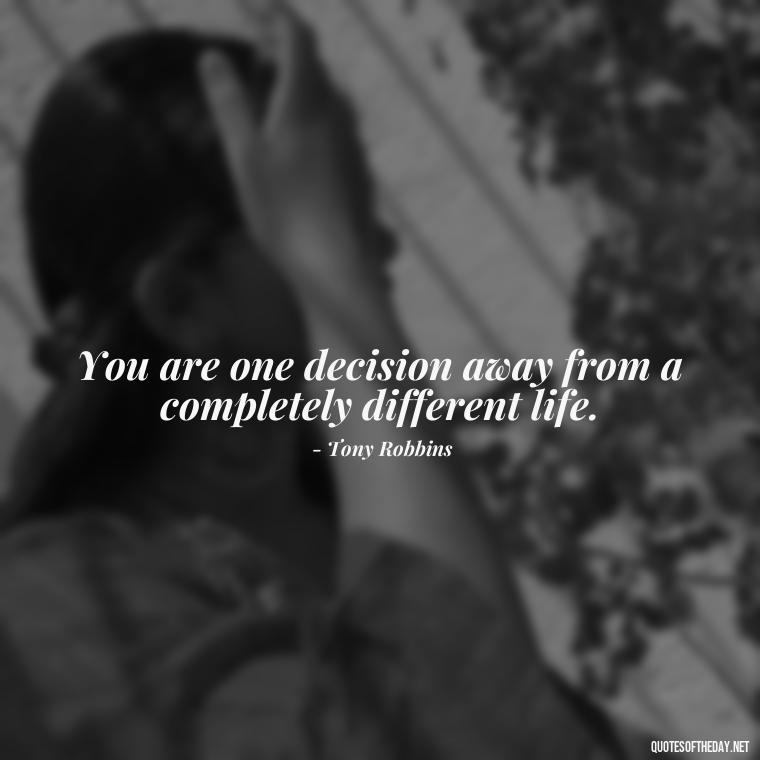 You are one decision away from a completely different life. - Motivational Self Love Quotes