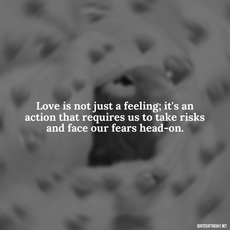 Love is not just a feeling; it's an action that requires us to take risks and face our fears head-on. - Love And Mistakes Quotes