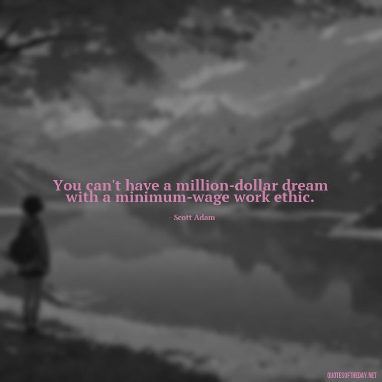 You can't have a million-dollar dream with a minimum-wage work ethic. - Quotes About Falling Out Of Love