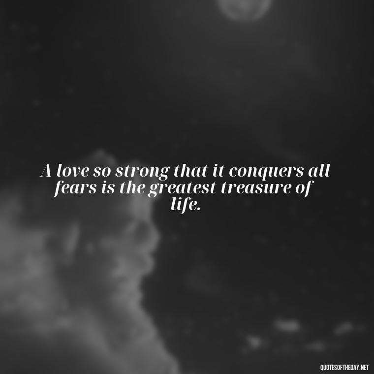 A love so strong that it conquers all fears is the greatest treasure of life. - Cs Lewis Love Quote