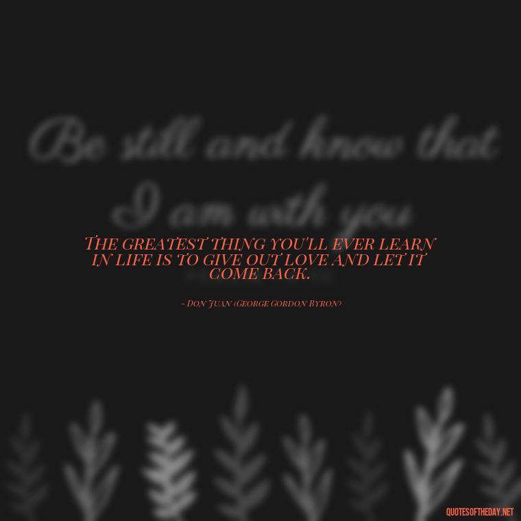 The greatest thing you'll ever learn in life is to give out love and let it come back. - Hearted Love Quotes