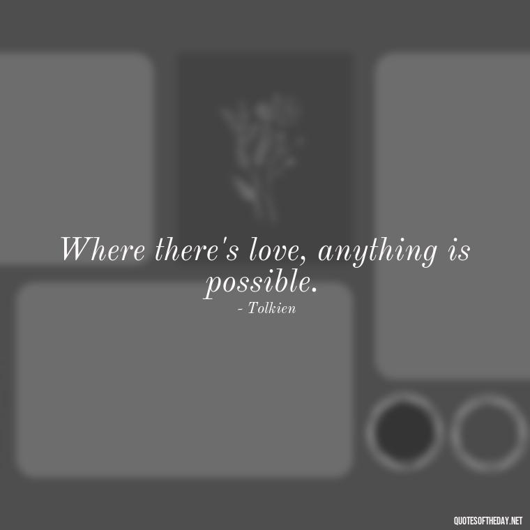 Where there's love, anything is possible. - Good Short Quotes About Love