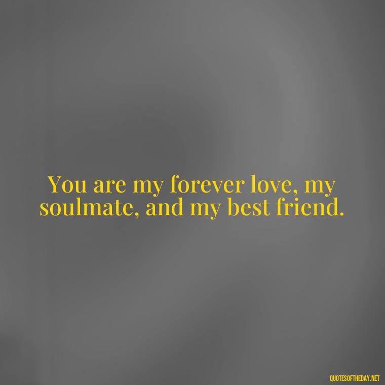 You are my forever love, my soulmate, and my best friend. - Love You Quotes For Wife