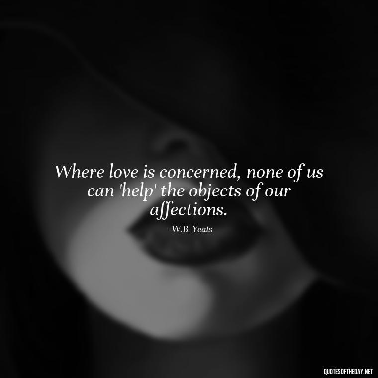 Where love is concerned, none of us can 'help' the objects of our affections. - Irish Quotes On Love