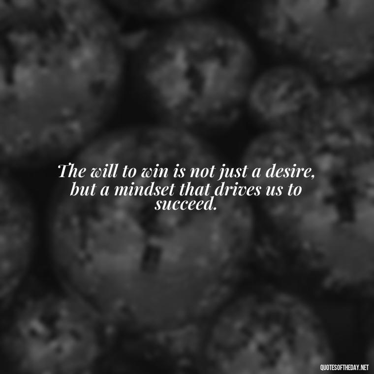 The will to win is not just a desire, but a mindset that drives us to succeed. - Short Quotes Football