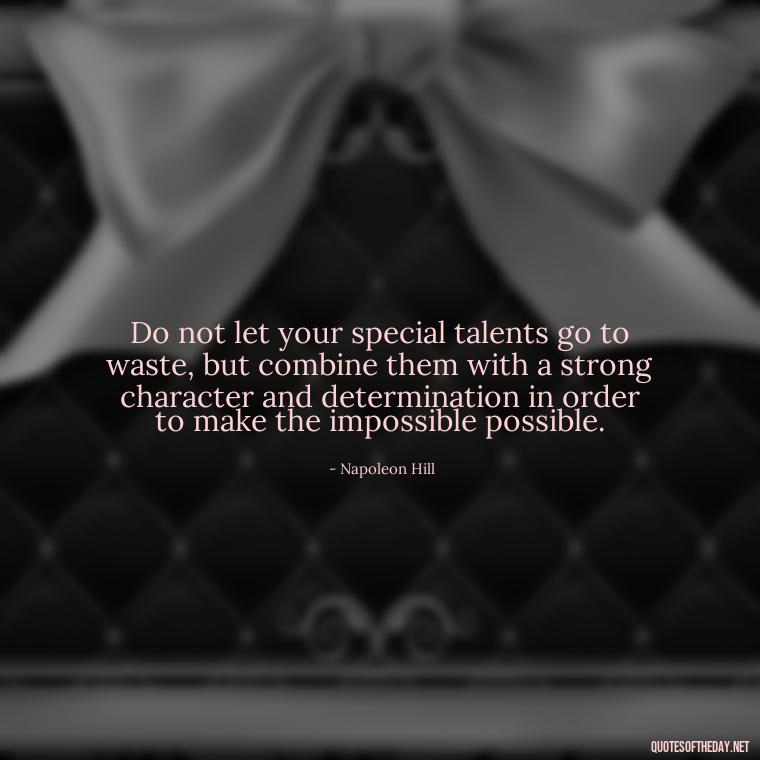 Do not let your special talents go to waste, but combine them with a strong character and determination in order to make the impossible possible. - Short Quotes On Pinterest