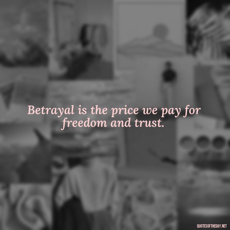 Betrayal is the price we pay for freedom and trust. - Betrayal Of Love Quotes