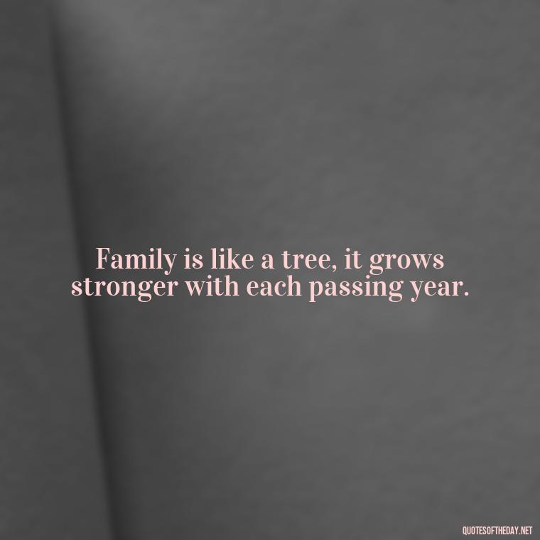 Family is like a tree, it grows stronger with each passing year. - Friends Family Love Quotes