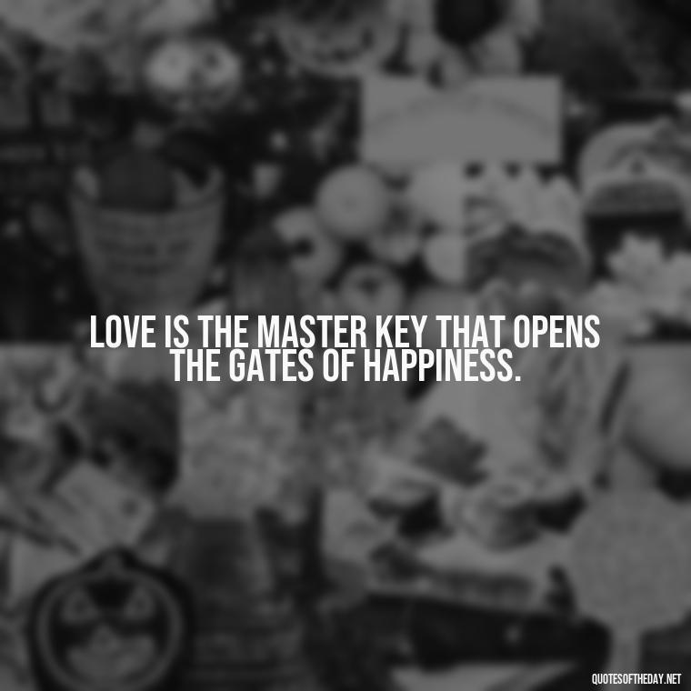 Love is the master key that opens the gates of happiness. - Love Quotes Song Of Solomon