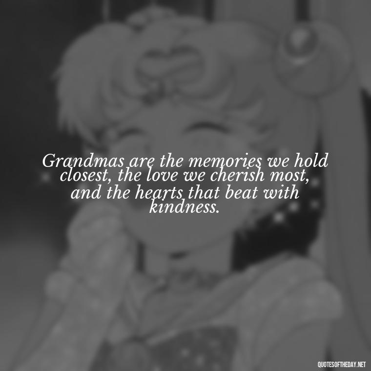 Grandmas are the memories we hold closest, the love we cherish most, and the hearts that beat with kindness. - Grandma I Love You Quotes