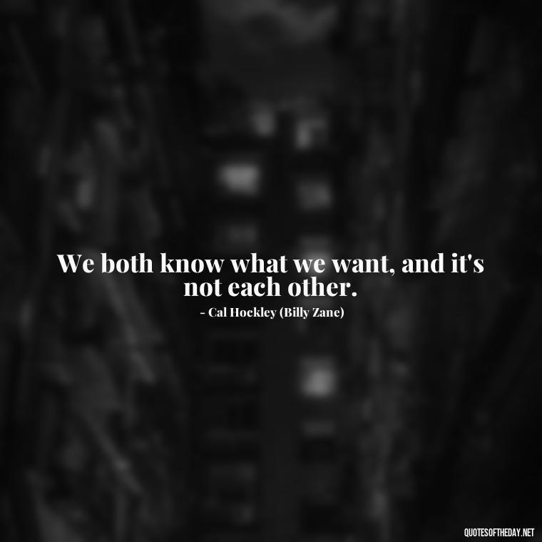 We both know what we want, and it's not each other. - Love Titanic Quotes