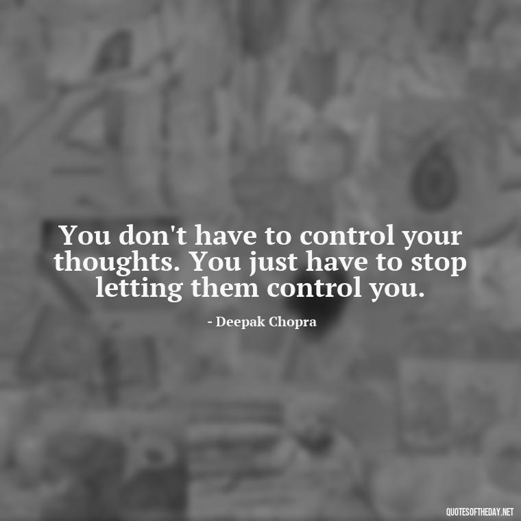 You don't have to control your thoughts. You just have to stop letting them control you. - Quotes About Lucky In Love