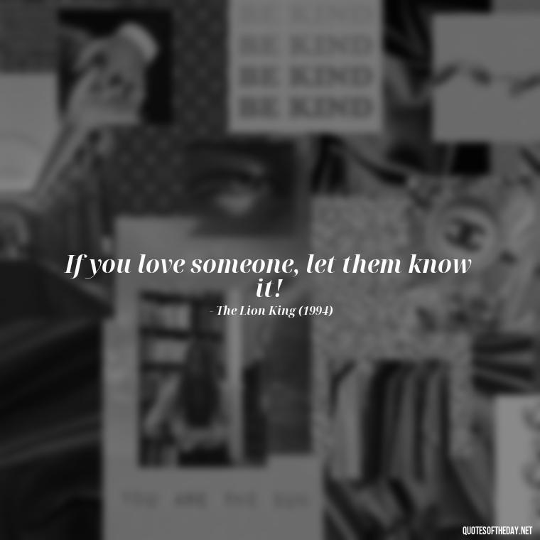 If you love someone, let them know it! - Disney Film Love Quotes