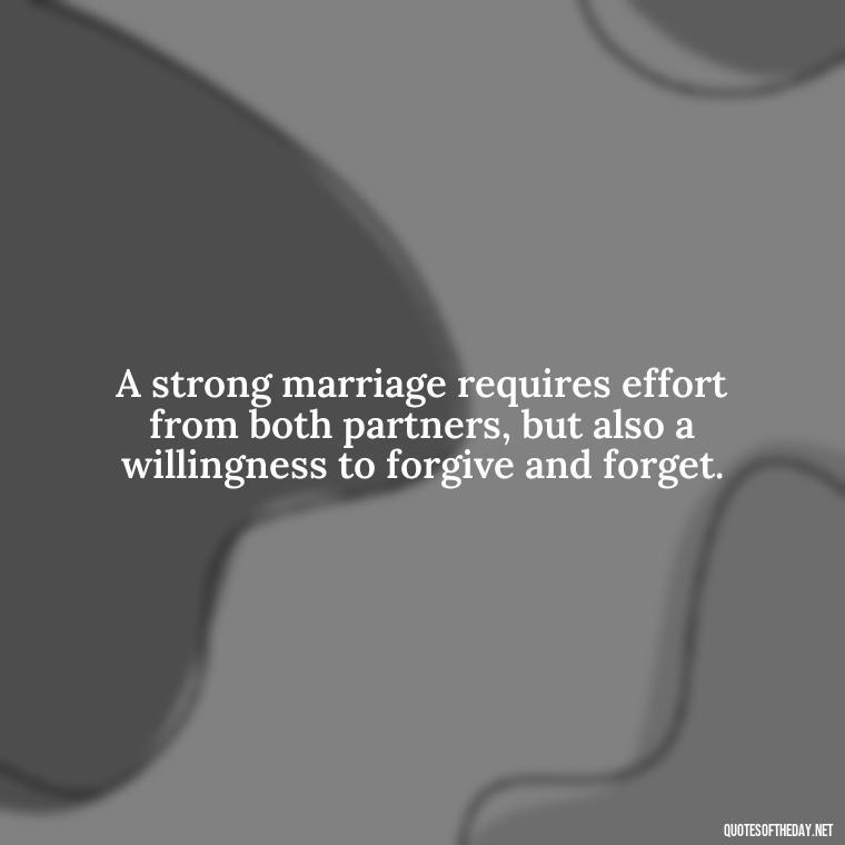 A strong marriage requires effort from both partners, but also a willingness to forgive and forget. - Bible Quote About Love And Marriage