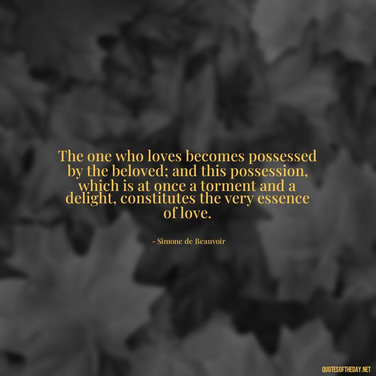 The one who loves becomes possessed by the beloved; and this possession, which is at once a torment and a delight, constitutes the very essence of love. - Love Is Subjective Quotes