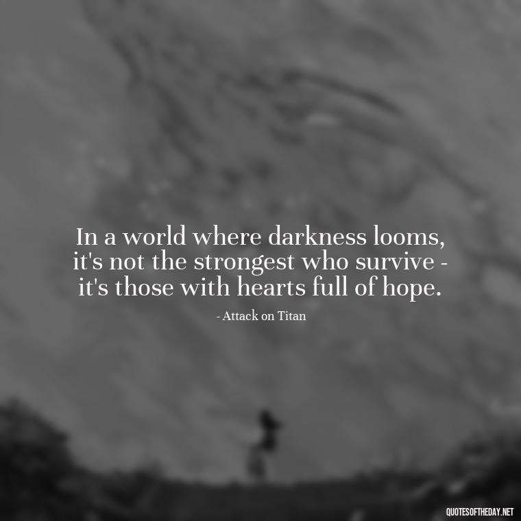 In a world where darkness looms, it's not the strongest who survive - it's those with hearts full of hope. - Anime Short Quotes