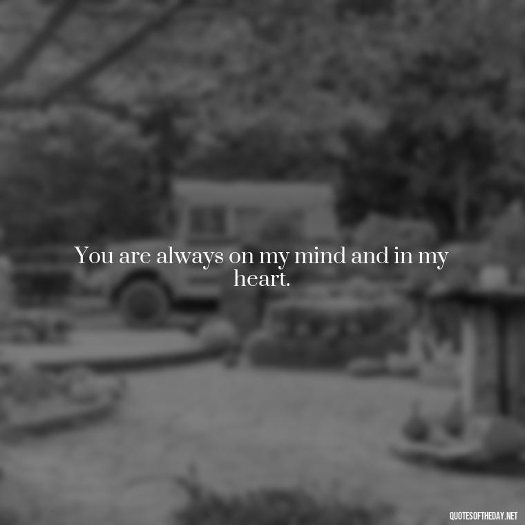 You are always on my mind and in my heart. - Love Quotes On Pinterest For Him