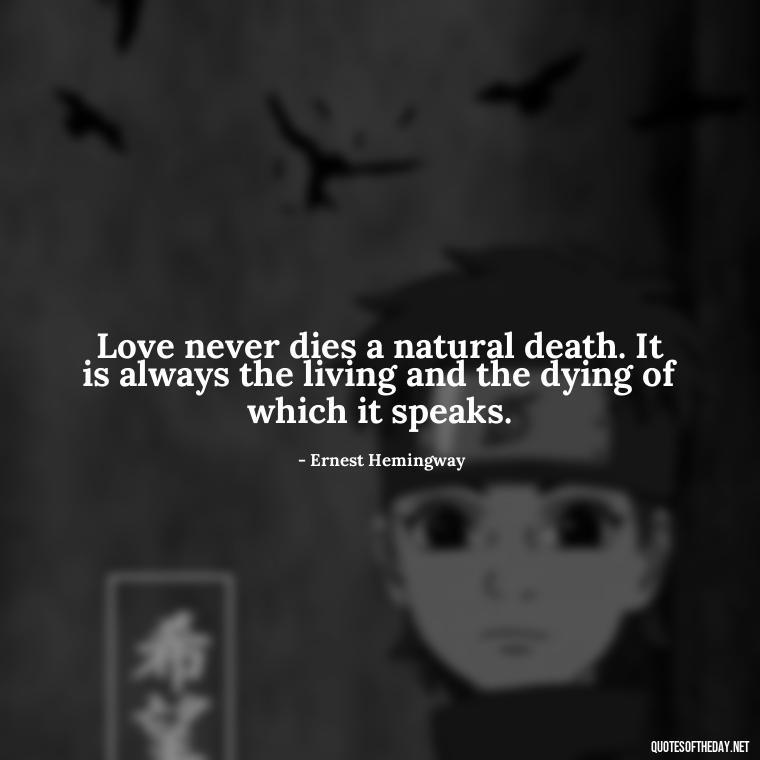 Love never dies a natural death. It is always the living and the dying of which it speaks. - Love Quotes Break Up