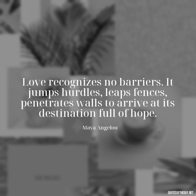 Love recognizes no barriers. It jumps hurdles, leaps fences, penetrates walls to arrive at its destination full of hope. - Great Love Song Quotes