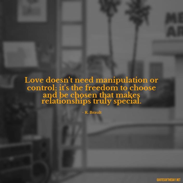 Love doesn't need manipulation or control; it's the freedom to choose and be chosen that makes relationships truly special. - Lying About Love Quotes