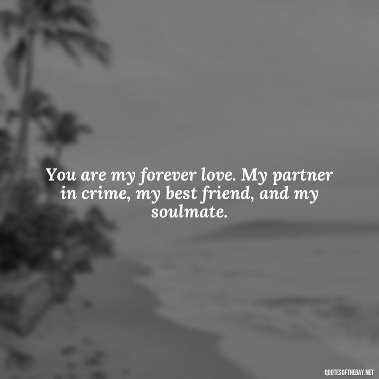 You are my forever love. My partner in crime, my best friend, and my soulmate. - Best Love Quotes For Wife