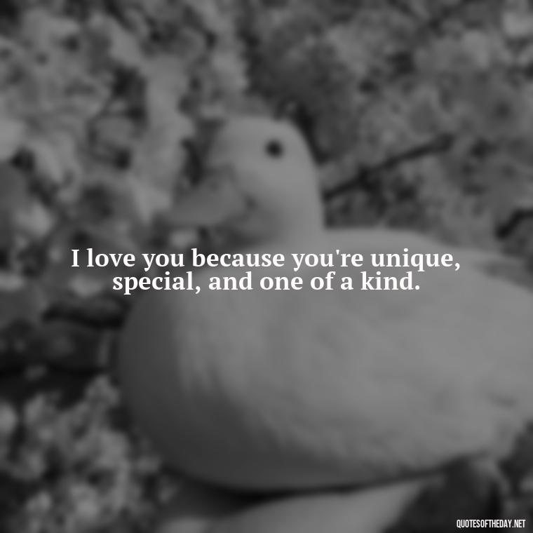 I love you because you're unique, special, and one of a kind. - I Love You Quotes Images