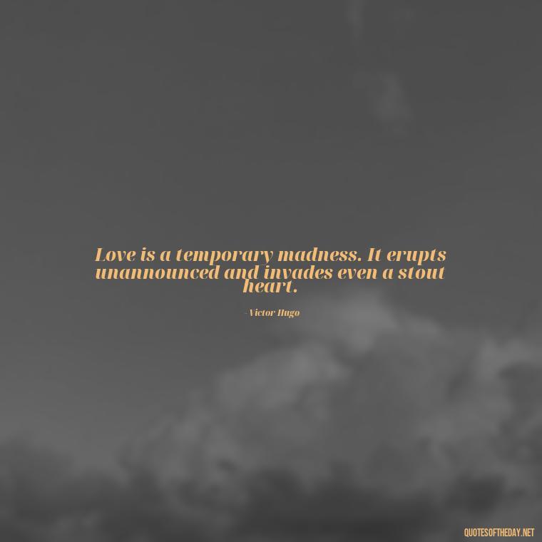 Love is a temporary madness. It erupts unannounced and invades even a stout heart. - Love And Priority Quotes