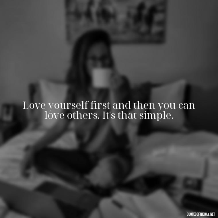 Love yourself first and then you can love others. It's that simple. - Meaningful Short Deep Self Love Quotes