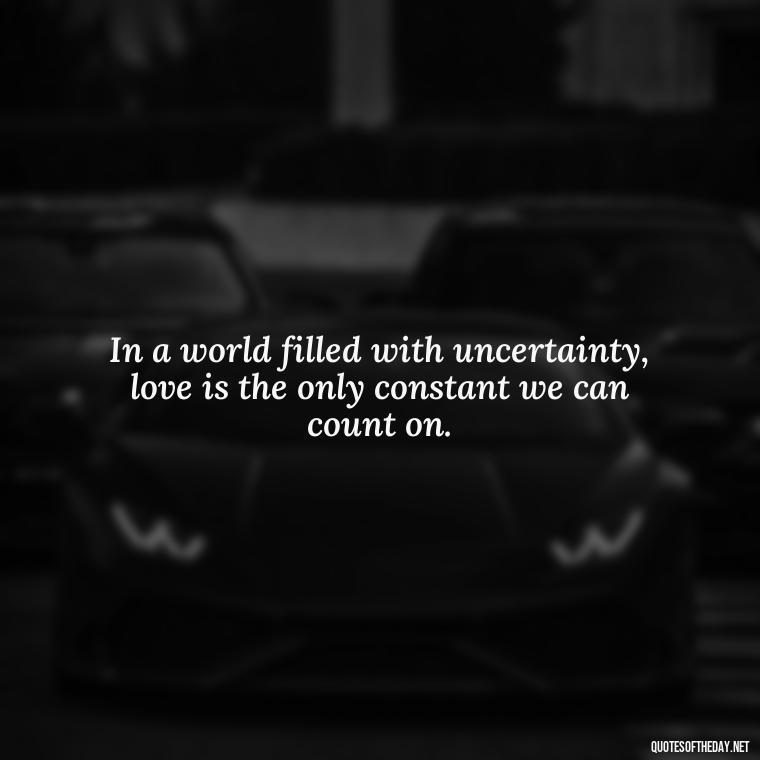 In a world filled with uncertainty, love is the only constant we can count on. - Quotes Japanese Love