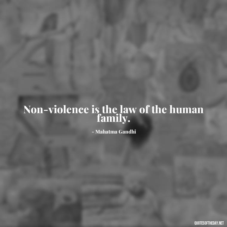 Non-violence is the law of the human family. - Gandhi Quotes On Love