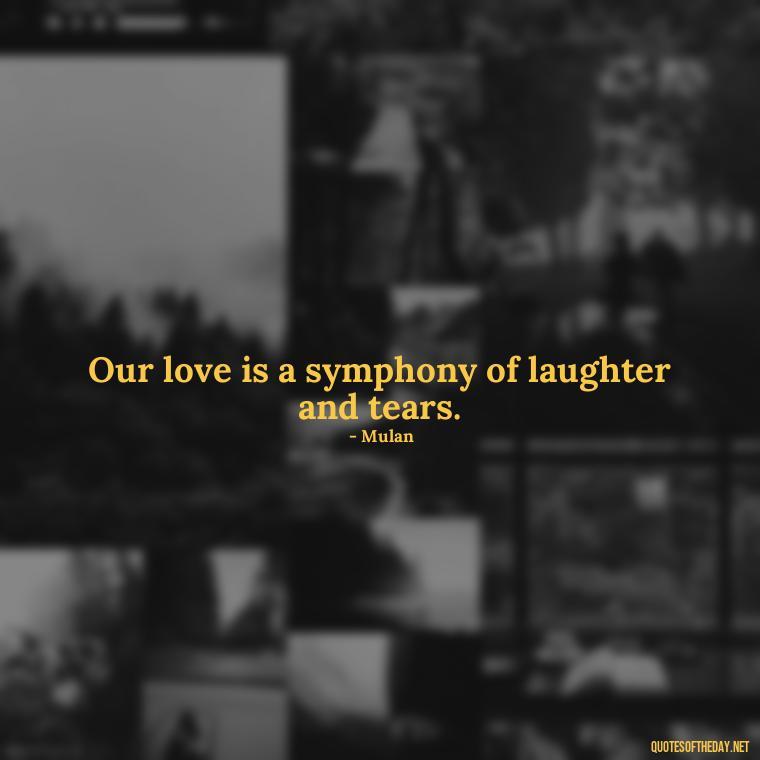 Our love is a symphony of laughter and tears. - Disney Love Quotes Wedding