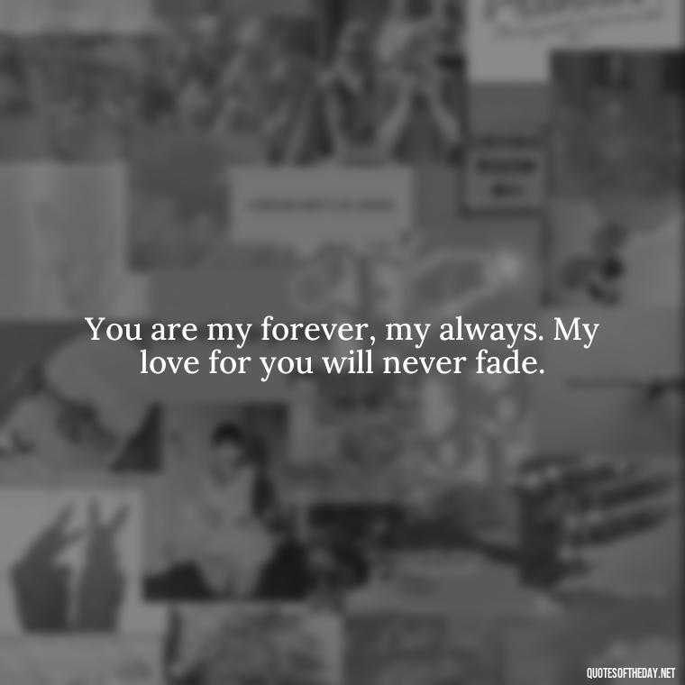 You are my forever, my always. My love for you will never fade. - Motivational Love Quotes For Her