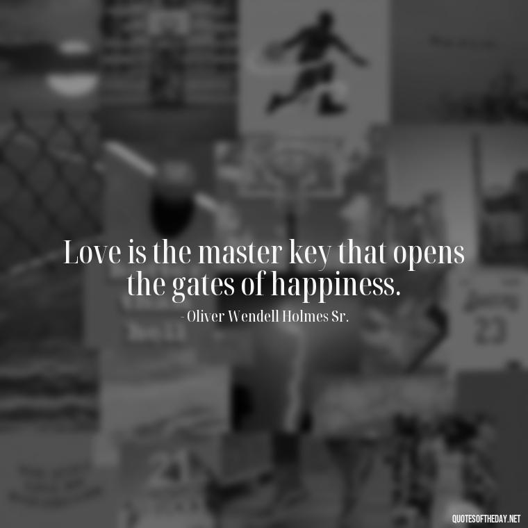 Love is the master key that opens the gates of happiness. - Hurt Quotes About Love