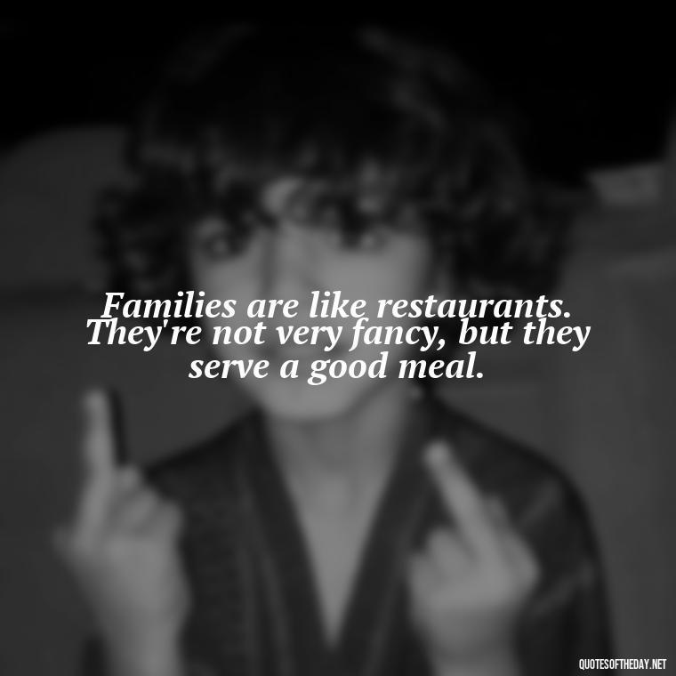 Families are like restaurants. They're not very fancy, but they serve a good meal. - Short Christmas Quotes For Family