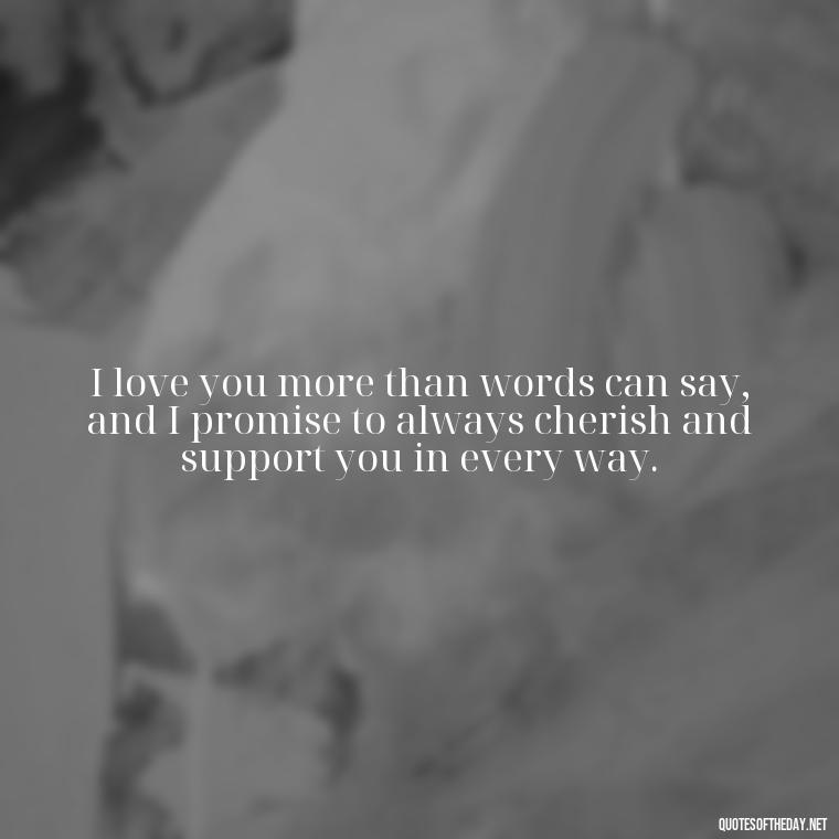 I love you more than words can say, and I promise to always cherish and support you in every way. - Boyfriend I Love You Quotes