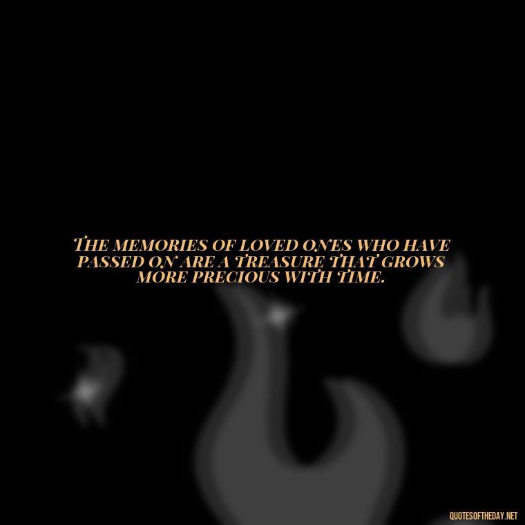 The memories of loved ones who have passed on are a treasure that grows more precious with time. - Quotes About Death Love