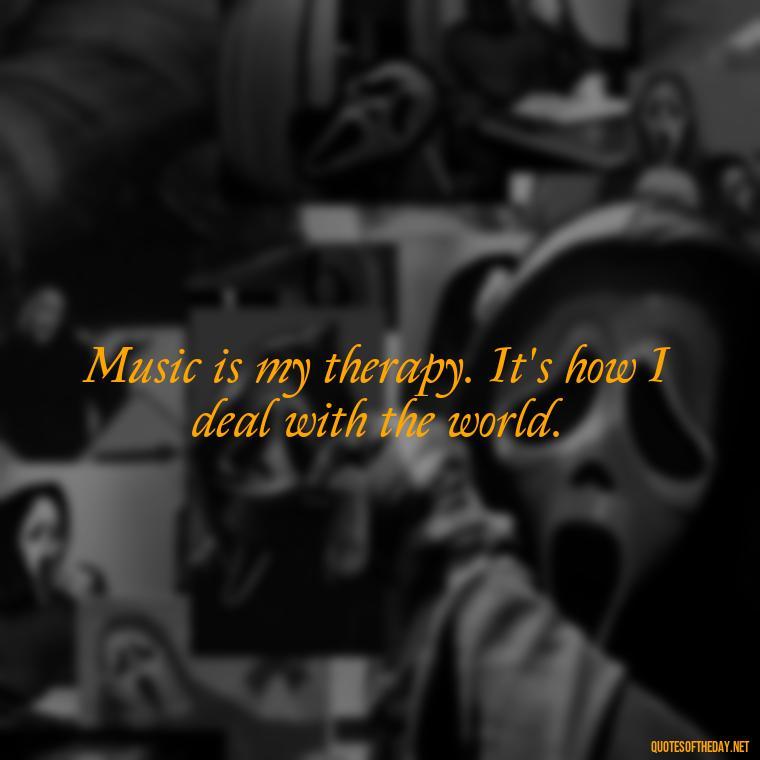 Music is my therapy. It's how I deal with the world. - Courtney Love Quotes