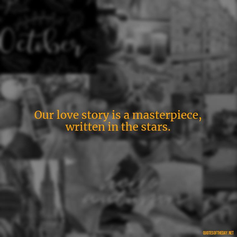 Our love story is a masterpiece, written in the stars. - I Love U Picture Quotes