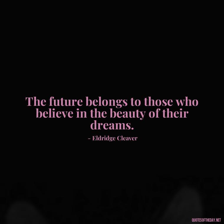 The future belongs to those who believe in the beauty of their dreams. - Black History Short Quotes