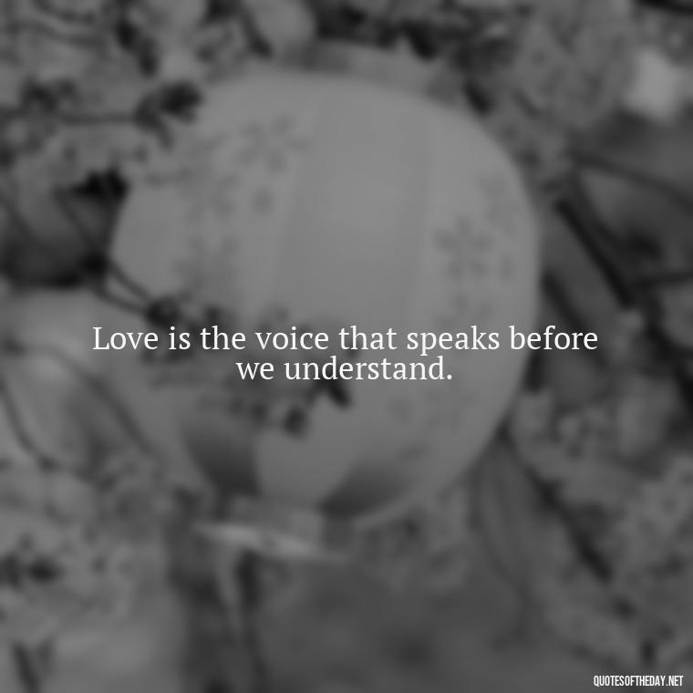 Love is the voice that speaks before we understand. - Love Quotes Song Of Solomon