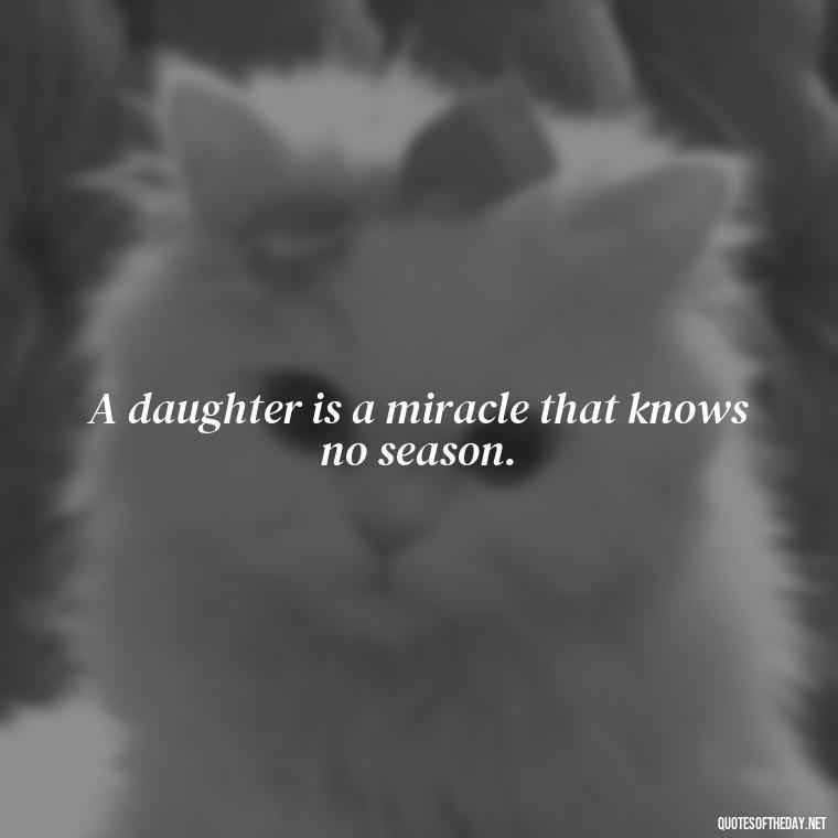 A daughter is a miracle that knows no season. - Love My Daughters Quotes