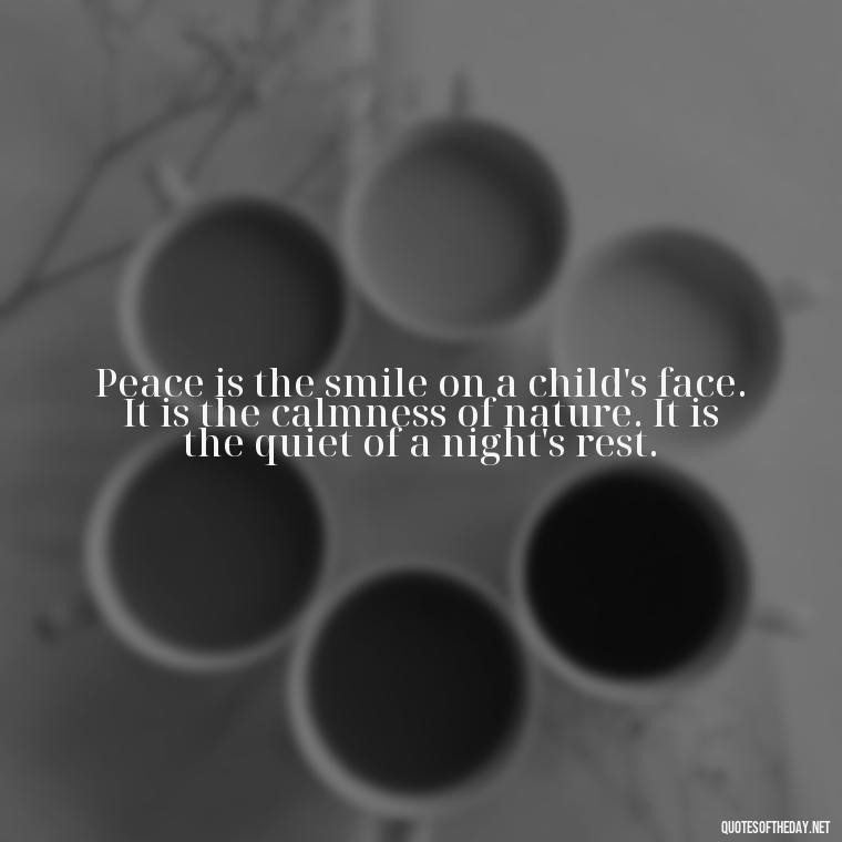 Peace is the smile on a child's face. It is the calmness of nature. It is the quiet of a night's rest. - Love Happiness Peace Quotes