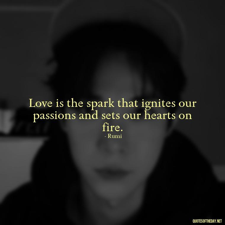 Love is the spark that ignites our passions and sets our hearts on fire. - Erotic Love Quotes