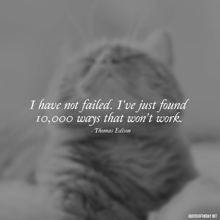 I have not failed. I've just found 10,000 ways that won't work. - Japanese Short Quotes