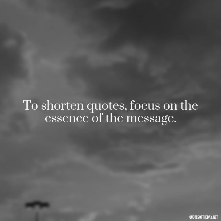 To shorten quotes, focus on the essence of the message. - How To Shorten Quotes